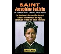 Saint Josephine Bakhita (The First Black Woman Canonized as Saint in 2000): The Unveiling of Saint Josephine Margaret Bakhita's Remarkable Life and Legacy (Patron Saint of Sudan and human-trafficking)