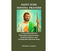 SAINT JUDE NOVENA PRAYERS: A Powerful Guide for Miraculous Intercessions, Healing Petitions, and Unshakeable Spiritual Hope