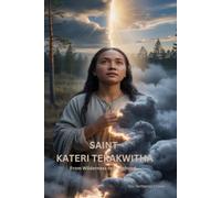 SAINT KATERI TEKAKWITHA: From Wilderness to Sainthood
