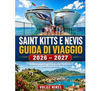 SAINT KITTS E NEVIS GUIDA DI VIAGGIO 2026 - 2027: Il tuo compagno per esplorare le spiagge delle Isole Gemelle, fare escursioni sui vulcani, visitare ... delle piantagioni e gustare la cucina locale