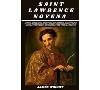 SAINT LAWRENCE NOVENA: Litany, Biography, Spiritual reflections, Impacts and nine days Powerful novena prayers to St. Lawrence