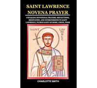 SAINT LAWRENCE NOVENA PRAYER: Unfailing Devotional Prayers, Reflections, Meditation, and Intercessions to Saint Lawrence, Patron Saint of Rome, Chefs, Poor (CATHOLIC NOVENA PRAYERBOOK COLLECTION)