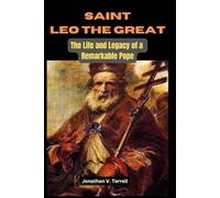 Saint Leo the Great: The Life and Legacy of a Remarkable Pope