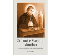 SAINT-LOUIS-MARIE-DE-MONFORT: Apôtre de la consécration totale : Vie, dévotion et neuvaine