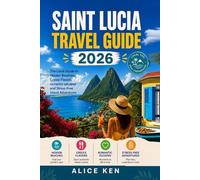 SAINT LUCIA TRAVEL GUIDE 2026: The Local Guide to Hidden Beaches, Creole Flavors, romantic escapes and Stress-Free Island Adventures