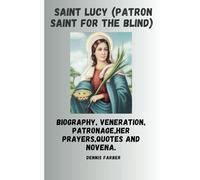 Saint Lucy (Patron saint for the blind): Biography, Veneration, Patronage,Her prayers,Quotes and Novena