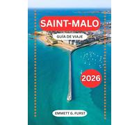 SAINT-MALO GUÍA DE VIAJE 2026: Itinerarios, hoteles, playas, mareas, comida local y consejos prácticos de viaje para la histórica ciudad amurallada de Francia