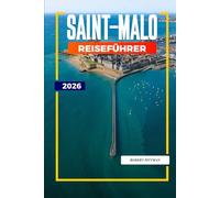 SAINT-MALO REISEFÜHRER 2026: Erkunden Sie Gezeiteninseln, Schifffahrtsmuseen und Fischrestaurants im Nordwesten Frankreichs