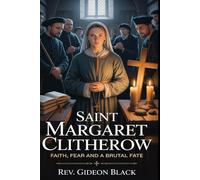 SAINT MARGARET CLITHEROW: Faith, Fear and a Brutal Fate