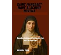 SAINT MARGARET MARY ALACOQUE NOVENA: Consoling, Healing And Transforming Your Life Through Prayer