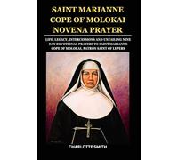 SAINT MARIANNE COPE OF MOLOKAI NOVENA PRAYER: Life, Legacy, Intercessions and Unfailing Nine Day Devotional Prayers to Saint Marianne Cope of Molokai, ... (CATHOLIC NOVENA PRAYERBOOK COLLECTION)