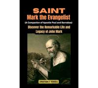 Saint Mark the Evangelist (A Companion of Apostle Paul and Barnabas): Discover the Remarkable Life and Legacy of John Mark