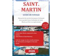 SAINT-MARTIN GUIDE DE VOYAGE 2026: Découvrez les secrets, les joyaux et la beauté de ce paradis franco-hollandais de Saint-Martin au fil de vos explorations.
