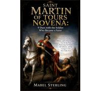 SAINT MARTIN OF TOURS NOVENA: 9 Days with the Soldier Who Became a Saint: Catholic Prayers for Generosity, Conversion,Military and Civilian Courage, ... the Courage to Give Your Cloak Away