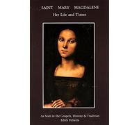 Saint Mary Magdalene: Her Life and Times, As Seen in the Gospels, History, & Tradition