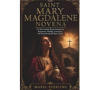 SAINT MARY MAGDALENE NOVENA: A 9-Day Catholic Prayer Devotion for Repentance, Healing, Conversion,and Encountering the Risen Christ