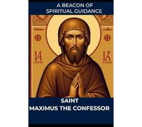 SAINT MAXIMUS THE CONFESSOR: A Beacon of Spiritual Guidance