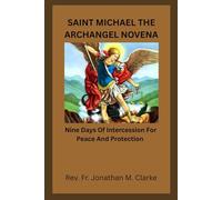 SAINT MICHAEL THE ARCHANGEL NOVENA: Nine Days Of Intercession For Peace And Protection