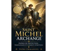 Saint Michel Archange: Prières de protection, témoignages et combats spirituels
