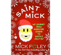 Saint Mick: My Journey From Hardcore Legend to Santa's Jolly Elf