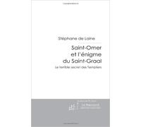 Saint-Omer et l'énigme du Saint-Graal: Le Terrible Secret des Templiers de Stéphane de Laine ( 29 août 2006 )