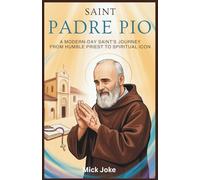 Saint Padre Pio: A Modern-Day Saint’s Journey from Humble Priest to Spiritual Icon: The Incredible Story of Padre Pio's Stigmata, Miracles, and His Legacy of Healing and Faith (Chronicles of Prophecy)
