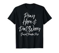 Saint Padre Pio Quote Faith Gift Pray Hope & Don't Worry T-Shirt