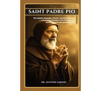 Saint Padre Pio: The Complete Biography, Miracles, and Daily Reflections - A First-Person Narrative of His Life Story, True Miracles, Prayers, and Spiritual Wisdom