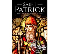 Saint Patrick: A Life from Beginning to End (History of Ireland)