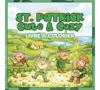 Saint Patrick Cute e Cozy Livre de Coloriage: Illustrations Faites à la Main : Trèfles, Arcs-en-Ciel et Lutins Anti-Stress et Relaxation pour Adultes et Enfants