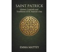SAINT PATRICK - History, Legends and Traditions of St. Patrick’s Day: Origins, symbols, and meanings of a millennia-old tradition (Tradizioni & Folklore)
