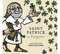 Saint Patrick the Forgiver - The History and Legends of Ireland`s Bishop