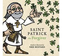 Saint Patrick the Forgiver - The History and Legends of Ireland`s Bishop
