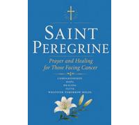 SAINT PEREGRINE: Prayer and Healing for Those Facing Cancer