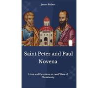 Saint Peter and Paul Novena: Lives and Devotions to two Pillars of Christianity - St. Peter and Paul Novena with Powerful Novena Prayers