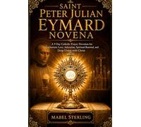 SAINT PETER JULIAN EYMARD NOVENA: A 9-Day Catholic Prayer Devotion for Eucharistic Love, Adoration,Spiritual Renewal, and Deep Union with Christ