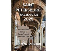 SAINT PETERSBURG TRAVEL GUIDE 2025: Your Essential Manual to Russia's Most Beautiful City
