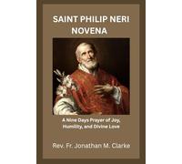 SAINT PHILIP NERI NOVENA: A Nine Days Prayer of Joy, Humility, and Divine Love