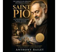 Saint Pio: The Complete Life, Miracles, and Spiritual Legacy
