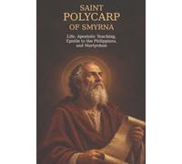 SAINT POLYCARP OF SMYRNA: Life, Apostolic Teaching, Epistle to the Philippians, and Martyrdom (Library of the Fathers and Doctors of the Church)