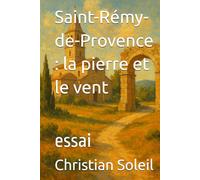 Saint-Rémy-de-Provence : la pierre et le vent: essai
