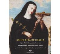 Saint Rita of Cascia Life, Miracles, and Devotion: Early Biographies, Novena, and Funeral Sermon on the Saint of Impossible Causes