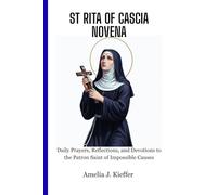 SAINT RITA OF CASCIA NOVENA: Daily Prayers, Reflections, and Devotions to the Patron Saint of Impossible Causes