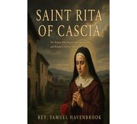 SAINT RITA OF CASCIA: The Woman Who Forgave the Unforgivable and Became a Saint of Impossible Causes