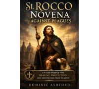 SAINT ROCCO NOVENA AGAINST PLAGUES: A Nine Day Prayer for Healing, Protection, and Deliverance from Sickness