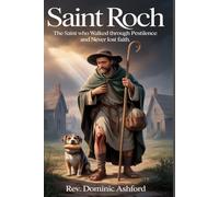 SAINT ROCH: The Saint Who Walked Through Pestilence and Never Lost Faith