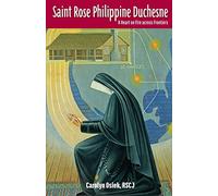 Saint Rose Philippine Duchesne: A Heart on Fire Across Frontiers