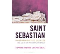 Saint Sebastian from Roman Martyr to Queer Icon (Queer and Trans Approaches to Religion and Theology)