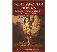SAINT SEBASTIAN NOVENA: COURAGE, FAITH, AND STRENGTH IN TIMES OF TRIAL