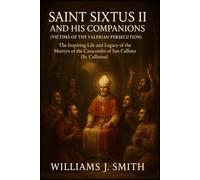 Saint Sixtus II and His Companions (Victims of the Valerian Persecution): The Inspiring Life and Legacy of the Martyrs of the Catacombs of San Callisto (St. Callixtus)